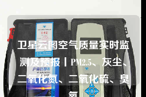 衛(wèi)星云圖空氣質(zhì)量實時監(jiān)測及預(yù)報丨PM2.5、灰塵、二氧化氮、二氧化硫、臭氧